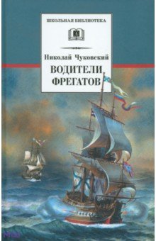 Водители фрегатов: о великих мореплавателях XVIII - начала XIX века