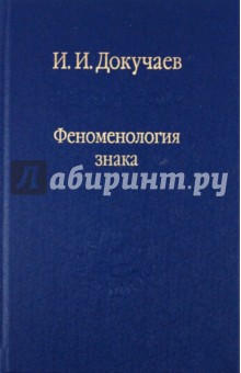 Илья Докучаев - Феноменология знака. Избранные работы по семиотике и диалогике культуры обложка книги Илья Докучаев - Феноменология знака. Избранные работы по семиотике и диалогике культуры обложка книги