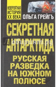 Ольга Грейгъ - Секретная Антарктида, или Русская разведка на Южном полюсе обложка книги Ольга Грейгъ - Секретная Антарктида, или Русская разведка на Южном полюсе обложка книги