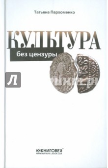 Татьяна Пархоменко - Культура без цензуры. Культура России от Рюрика до наших дней обложка книги Татьяна Пархоменко - Культура без цензуры. Культура России от Рюрика до наших дней обложка книги
