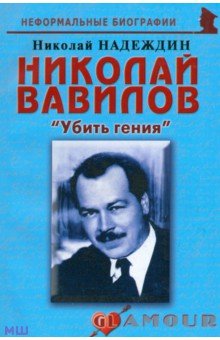 Николай Вавилов: «Убить гения» - Николай Надеждин