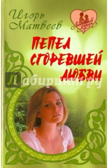 Матвеев, Матвеев, Матвеев - Пепел сгоревшей любви обложка книги Матвеев, Матвеев, Матвеев - Пепел сгоревшей любви обложка книги