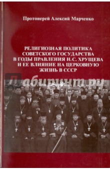 Алексий Протоиерей - Религиозная политика советского государства в годы правления Н. С. Хрущева и ее влияние обложка книги Алексий Протоиерей - Религиозная политика советского государства в годы правления Н. С. Хрущева и ее влияние обложка книги