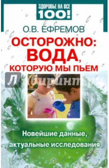О. Ефремов - Осторожно: вода, которую мы пьем. Новейшие данные, актуальные исследования обложка книги О. Ефремов - Осторожно: вода, которую мы пьем. Новейшие данные, актуальные исследования обложка книги