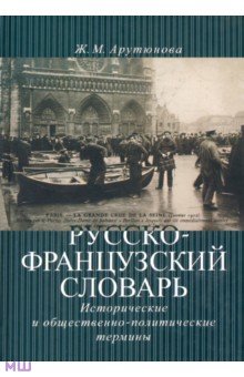 Жанна Арутюнова - Русско-французский словарь: исторические и общественно-политические термины обложка книги Жанна Арутюнова - Русско-французский словарь: исторические и общественно-политические термины обложка книги