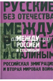 Между Россией и Сталиным: Российская эмиграция и Вторая мировая война