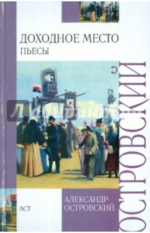 Доходное место: пьесы - Александр Островский