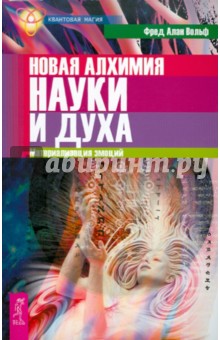 Фред Вольф - Новая алхимия науки и духа. Материализация эмоций обложка книги Фред Вольф - Новая алхимия науки и духа. Материализация эмоций обложка книги