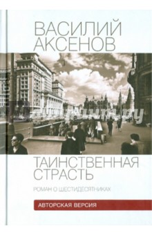 Василий Аксенов - Таинственная страсть. Роман о шестидесятниках. Том 1 обложка книги Василий Аксенов - Таинственная страсть. Роман о шестидесятниках. Том 1 обложка книги