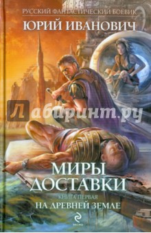 Юрий Иванович - Миры Доставки. Книга первая: На древней земле обложка книги Юрий Иванович - Миры Доставки. Книга первая: На древней земле обложка книги