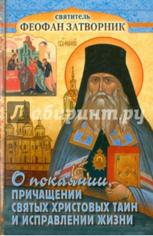 Затворник Свт. - О покаянии, причащении Святых Христовых Тайн и исправлении жизни обложка книги Затворник Свт. - О покаянии, причащении Святых Христовых Тайн и исправлении жизни обложка книги