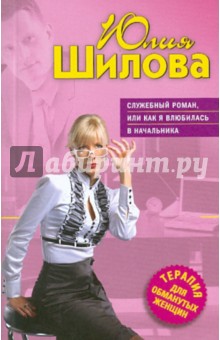 Служебный роман, или Как я влюбилась в начальника - Юлия Шилова