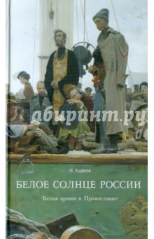 Белое солнце России. Белая армия и Православие - И. Ходаков