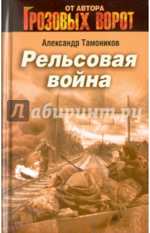 Александр Тамоников - Рельсовая война обложка книги Александр Тамоников - Рельсовая война обложка книги