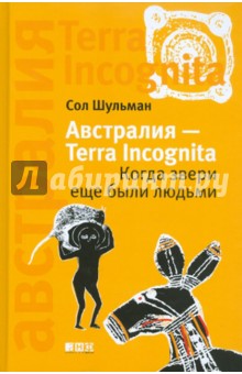 Сол Шульман - Австралия - Terra Incognita. Когда звери еще были людьми обложка книги Сол Шульман - Австралия - Terra Incognita. Когда звери еще были людьми обложка книги