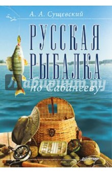 Александр Сущевский - Русская рыбалка по Сабанееву обложка книги Александр Сущевский - Русская рыбалка по Сабанееву обложка книги