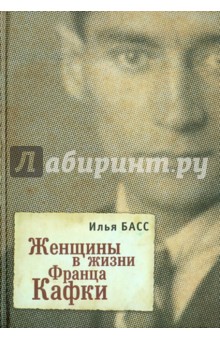 Илья Басс - Женщины в жизни Франца Кафки обложка книги Илья Басс - Женщины в жизни Франца Кафки обложка книги