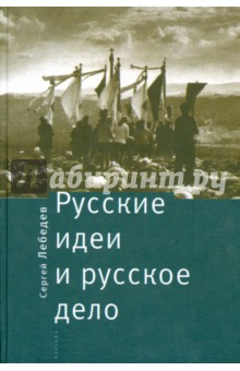 Сергей Лебедев - Русские идеи и русское дело. Национально-патриотическое движение в России в прошлом и настоящем обложка книги Сергей Лебедев - Русские идеи и русское дело. Национально-патриотическое движение в России в прошлом и настоящем обложка книги
