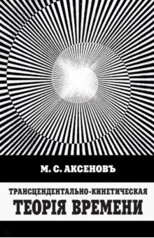 Митрофан Аксенов - Трансцендентально-кинетическая теорiя времени обложка книги Митрофан Аксенов - Трансцендентально-кинетическая теорiя времени обложка книги