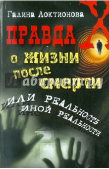 Галина Локтионова - Правда о жизни после смерти, или Реальность иной реальности обложка книги Галина Локтионова - Правда о жизни после смерти, или Реальность иной реальности обложка книги