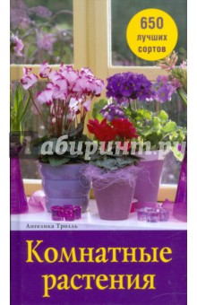 Ангелика Тролль - Комнатные растения. 650 лучших сортов обложка книги Ангелика Тролль - Комнатные растения. 650 лучших сортов обложка книги