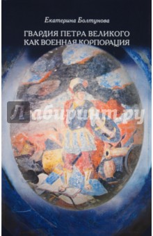 Екатерина Болтунова - Гвардия Петра Великого как военная корпорация обложка книги Екатерина Болтунова - Гвардия Петра Великого как военная корпорация обложка книги