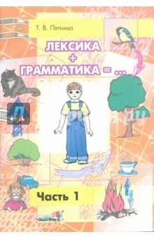 Татьяна Пятница - Лексика + Грамматика =.. Пособие по развитию строя речи у детей 4-6 лет. В 3-х частях. Часть 1 обложка книги Татьяна Пятница - Лексика + Грамматика =.. Пособие по развитию строя речи у детей 4-6 лет. В 3-х частях. Часть 1 обложка книги