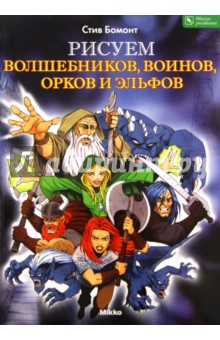 Рисуем волшебников, воинов, орков и эльфов - Стив Бомонт