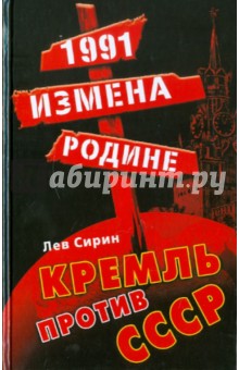 Лев Сирин - 1991: измена Родине. Кремль против СССР обложка книги Лев Сирин - 1991: измена Родине. Кремль против СССР обложка книги