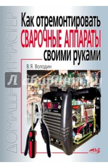 Валентин Володин - Как отремонтировать сварочные аппараты своими руками обложка книги Валентин Володин - Как отремонтировать сварочные аппараты своими руками обложка книги
