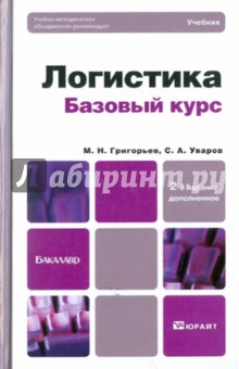 Логистика. Базовый курс. Учебник для бакалавров - Григорьев, Уваров