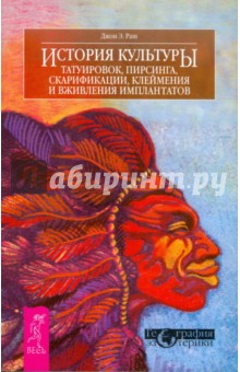 История культуры татуировок, пирсинга, скарификации, клеймения и вживления имплантатов - Джон Раш