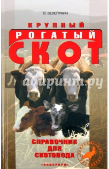 Крупный рогатый скот. Справочник для скотовода - Виктор Зелепукин