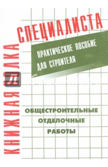 Общестроительные отделочные работы. Практическое пособие для строителя
