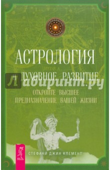 Астрология и духовное развитие. Откройте высшее предназначение вашей жизни - Стефани Клемент