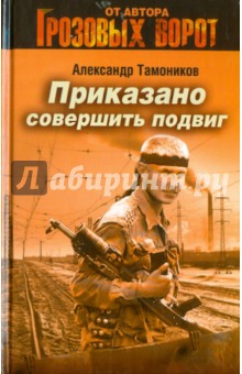 Приказано совершить подвиг - Александр Тамоников