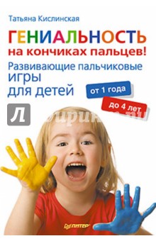 Татьяна Кислинская - Гениальность на кончиках пальцев! Развивающие пальчиковые игры для детей от 1 года до 4 лет обложка книги Татьяна Кислинская - Гениальность на кончиках пальцев! Развивающие пальчиковые игры для детей от 1 года до 4 лет обложка книги
