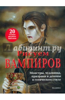 Рисуем вампиров. Монстры, чудовища, призраки и демоны в готическом стиле - Иан Даниелс