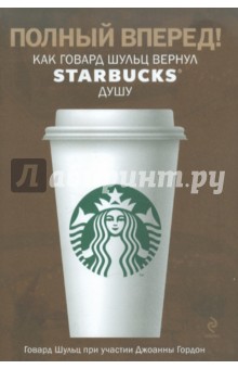 Полный вперед! Как Говард Шульц вернул Starbucks душу - Говард Шульц