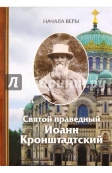 Святой праведный Иоанн Кронштадтский - Начала веры. Святой праведный Иоанн Кронштадский обложка книги Святой праведный Иоанн Кронштадтский - Начала веры. Святой праведный Иоанн Кронштадский обложка книги