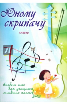 Юному скрипачу: альбом пьес для учащихся младших классов ДМШ: клавир обложка книги Юному скрипачу: альбом пьес для учащихся младших классов ДМШ: клавир обложка книги