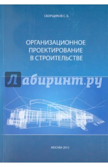 Организационное проектирование в строительстве. Учебное пособие - С. Сборщиков Организационное проектирование в строительстве. Учебное пособие - С. Сборщиков