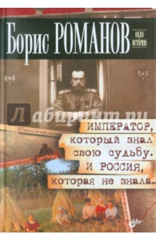 Император, который знал свою судьбу. И Россия, которая не знала - Борис Романов