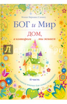 Варнава Монах - Бог и мир. Дом, в котором мы живем. Православное чтение для самых маленьких. Часть 2 обложка книги Варнава Монах - Бог и мир. Дом, в котором мы живем. Православное чтение для самых маленьких. Часть 2 обложка книги