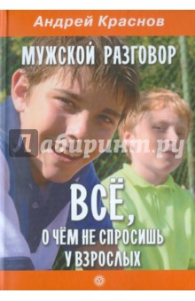 А.А. Краснов - Мужской разговор. Все, о чем не спросишь у взрослых обложка книги А.А. Краснов - Мужской разговор. Все, о чем не спросишь у взрослых обложка книги