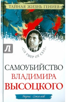 Самоубийство Владимира Высоцкого. Он умер от себя - Борис Соколов