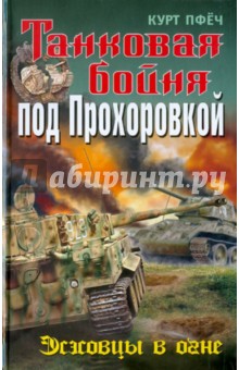Курт Пфёч - Танковая бойня под Прохоровкой: Эсэсовцы в огне обложка книги Курт Пфёч - Танковая бойня под Прохоровкой: Эсэсовцы в огне обложка книги