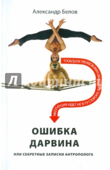 Александр Белов - Ошибка Дарвина, или Секретные записки антрополога обложка книги Александр Белов - Ошибка Дарвина, или Секретные записки антрополога обложка книги