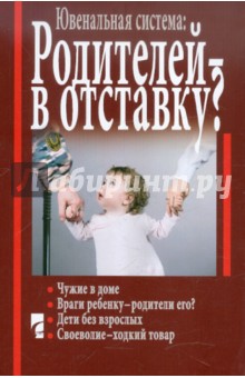 Ювенальная система: Родителей - в отставку? Разрушение семьи под видом борьбы за права детей обложка книги Ювенальная система: Родителей - в отставку? Разрушение семьи под видом борьбы за права детей обложка книги