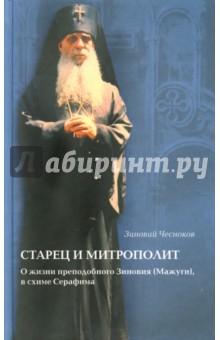 Старец и Митрополит. О жизни святителя Зиновия (Мажуга), в схиме Серафима. Жизнеописание - Зиновий Чесноков